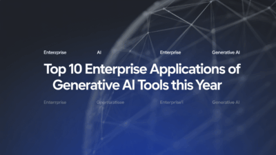 Featured image for: Top 10 Enterprise Applications of Generative AI Tools This Year